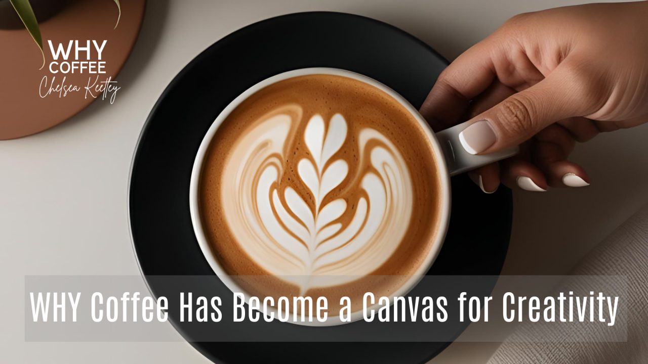 WHY Coffee Has Become a Canvas for Creativity